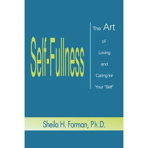 Self-Fullness: The Art of Loving and Caring for Your "Self"