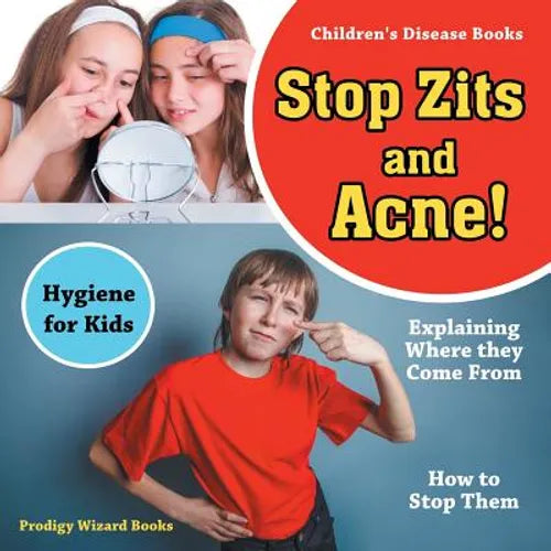 Stop Zits and Acne! Explaining Where They Come from - How to Stop Them - Hygiene for Kids - Children's Disease Books