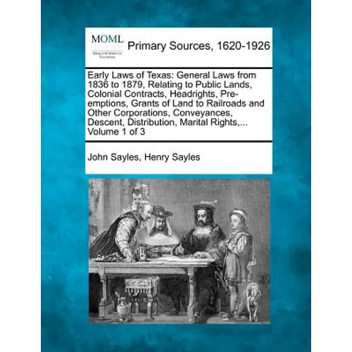 Early Laws of Texas: General Laws from 1836 to 1879, Relating to Public Lands, Colonial Contracts, Headrights, Pre-emptions, Grants of Land