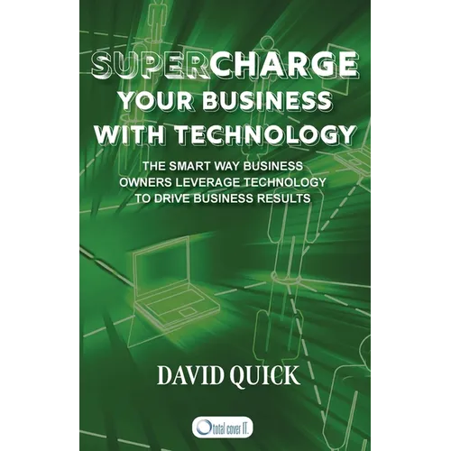 Supercharge Your Business with Technology: The Smart Way Business Owners Leverage Technology to Drive Business Results