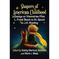 Shapers of American Childhood: Essays on Visionaries from L. Frank Baum to Dr. Spock to J.K. Rowling