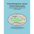 Project Management: Daycare Facility Implementation: A project management simulation project