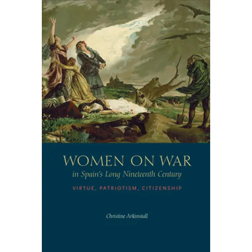 Women on War in Spain's Long Nineteenth Century: Virtue, Patriotism, Citizenship