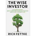 The Wise Investor: A Modern Parable About Creating Financial Freedom and Living Your Best Life