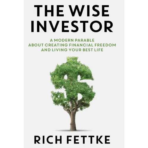 The Wise Investor: A Modern Parable About Creating Financial Freedom and Living Your Best Life