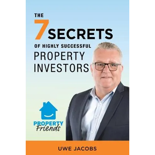 The 7 Secrets of Highly Successful Property Investors: Your Straight Forward Guide to Building Your Own Property Portfolio