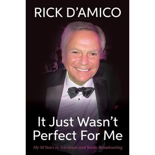 It Just Wasn't Perfect For Me: My 50 Years in Television and Radio Broadcasting