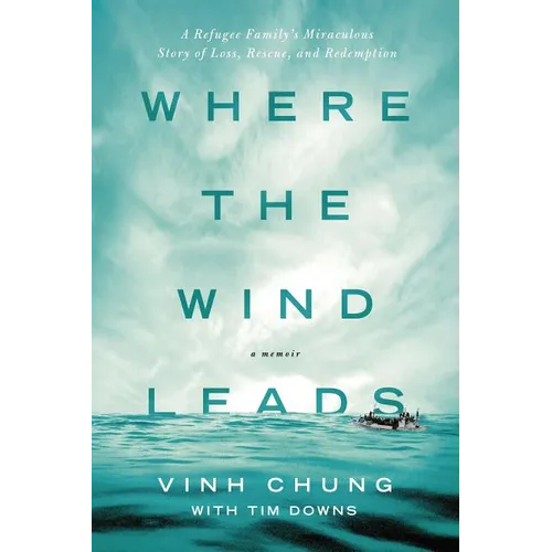 Where the Wind Leads: A Refugee Family's Miraculous Story of Loss, Rescue, and Redemption