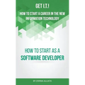 Get I.T.! How to Start a Career in the New Information Technology: How to Start as a Software Developer