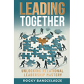 Leading Together: Unlocking Relational Leadership Mastery