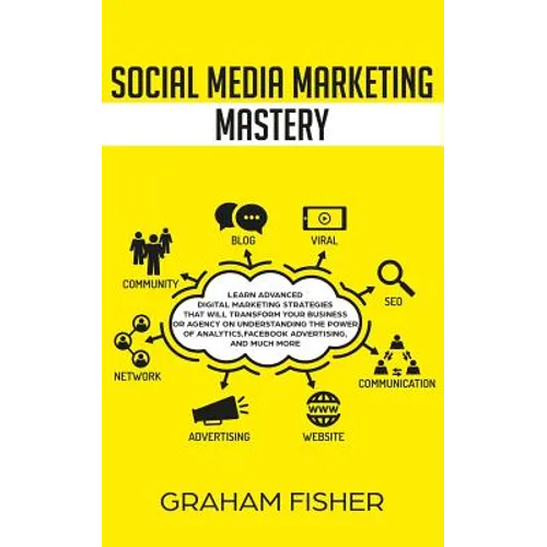 Social Media Marketing Mastery: Learn Advanced Digital Marketing Strategies That Will Transform Your Business or Agency on Understanding the Power of