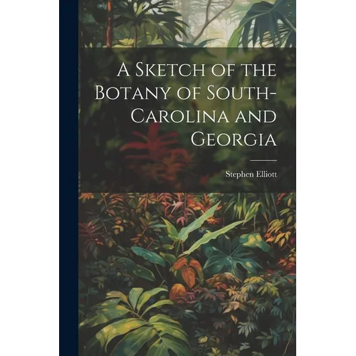 A Sketch of the Botany of South-Carolina and Georgia