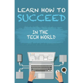 Learn How To Succeed: In The Tech World