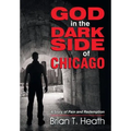 God in the Dark Side of Chicago: A Story of Pain and Redemption