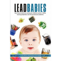 Lead Babies: How heavy metals are causing our children's autism, ADHD, learning disabilities, low IQ and behavior problems