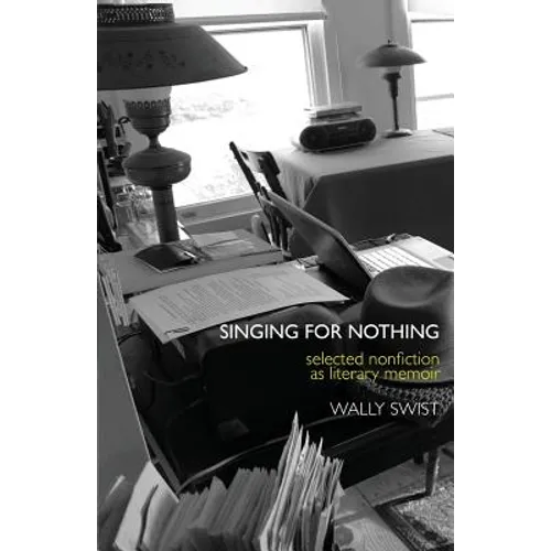 Singing for Nothing: Selected Nonfiction as Literary Memoir