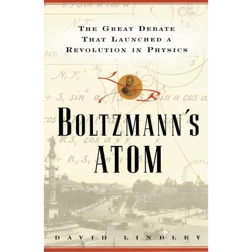 Boltzmanns Atom: The Great Debate That Launched a Revolution in Physics