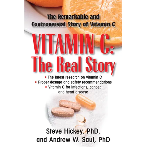 Vitamin C: The Real Story: The Remarkable and Controversial Healing Factor