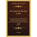 Five Years On The Erie Canal: An Account Of Some Of The Most Striking Scenes And Incidents, During Five Years' Labor On The Erie Canal (1845)