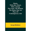 Masks, with Jim's beast, Tides, Among the lions, The reason, The house one act plays of contemporary life