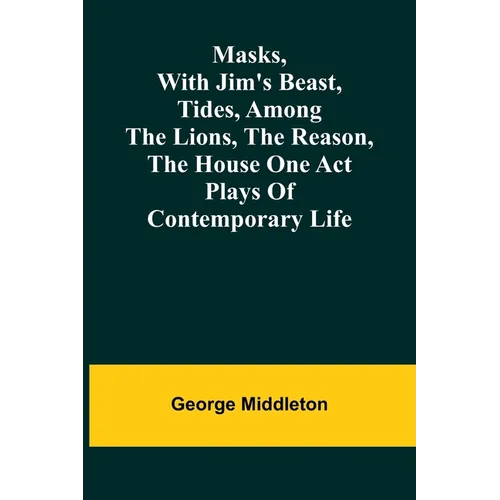 Masks, with Jim's beast, Tides, Among the lions, The reason, The house one act plays of contemporary life