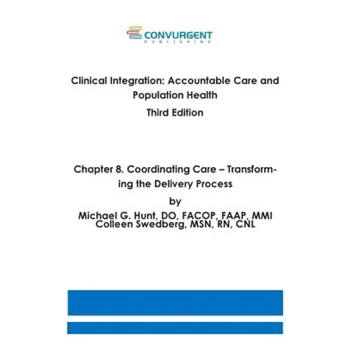 Clinical Integration, Accountable Care and Population Health, 3rd Edition. Chapter 8. Coordinating Care: Transforming the Delivery Process