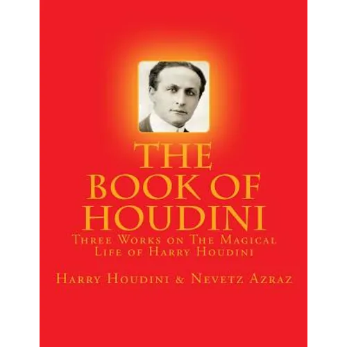 The Book of Houdini: Three Works on The Magical Life of Harry Houdini