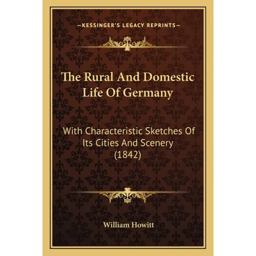 The Rural And Domestic Life Of Germany: With Characteristic Sketches Of Its Cities And Scenery (1842)