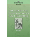 The Game in Wall Street, and How to Play It Successfully