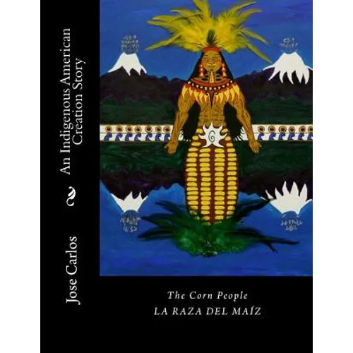 The Corn People: An Indigenous American Creation Story: La raza del maiz