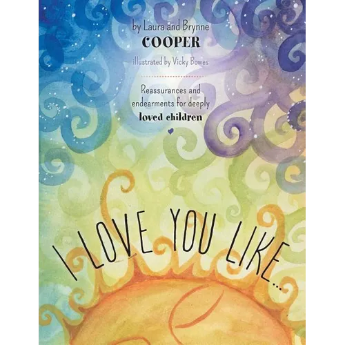 I love you like: Reassurances and endearments for deeply loved children