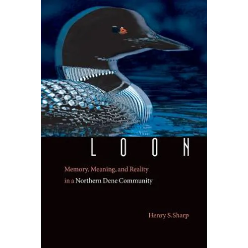 Loon: Memory, Meaning, and Reality in a Northern Dene Community