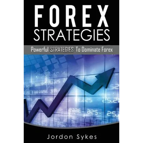 Forex: Powerful Strategies To Dominate Forex