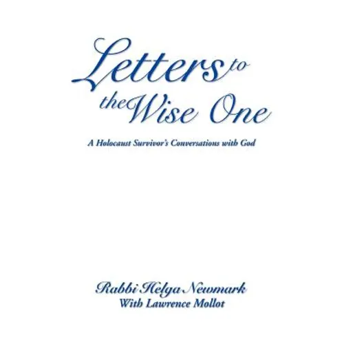 Letters to the Wise One: A Holocaust Survivor's Conversations with God