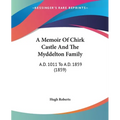A Memoir Of Chirk Castle And The Myddelton Family: A.D. 1011 To A.D. 1859 (1859)