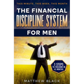The Financial Discipline System for Men: 3 Steps to Freedom in 42 Months: This Minute This Week This Month