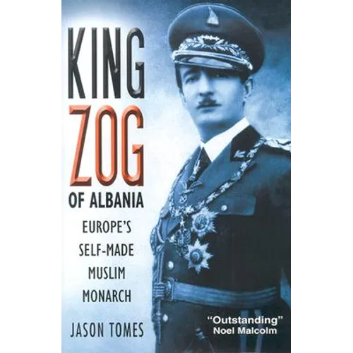 King Zog of Albania: Europe's Self-Made Muslim King