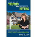 Home Selling Truths and Real Estate Myths: The Essential Guide for First-Time Home Sellers