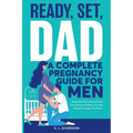 Ready, Set, Dad - A Complete Pregnancy Guide for Men