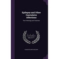 Epilepsy and Other Convulsive Affections: Their Pathology and Treatment