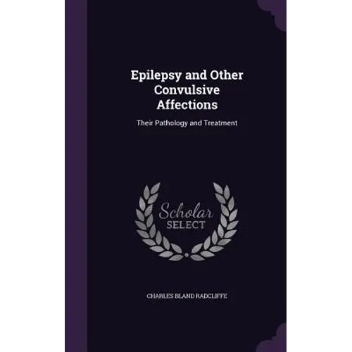 Epilepsy and Other Convulsive Affections: Their Pathology and Treatment