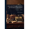 Life and Works. Edited by Robert Chambers