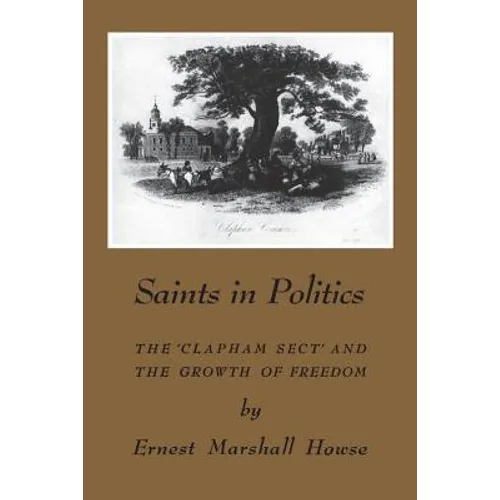 Saints in Politics: The 'Clapham Sect' and the Growth of Freedom