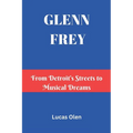 Glenn Frey: From Detroit's Streets to Musical Dreams