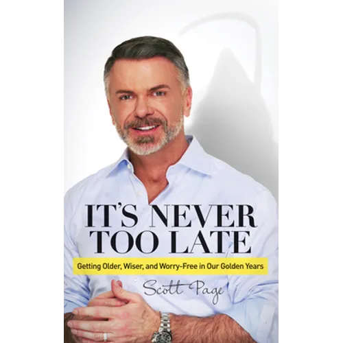 It's Never Too Late: Getting Older, Wiser, and Worry Free in Our Golden Years