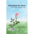 Submissive No More: One Woman's Journey to Joy