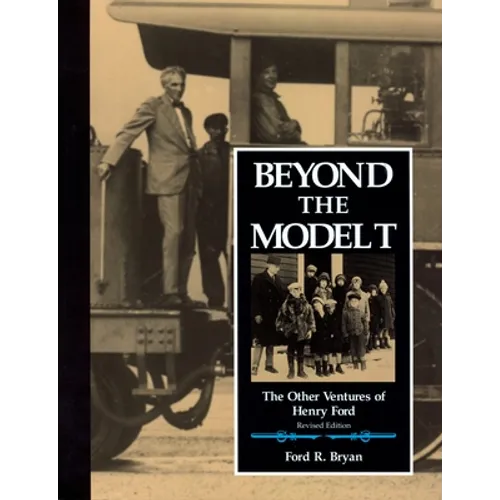 Beyond the Model T: The Other Ventures of Henry Ford
