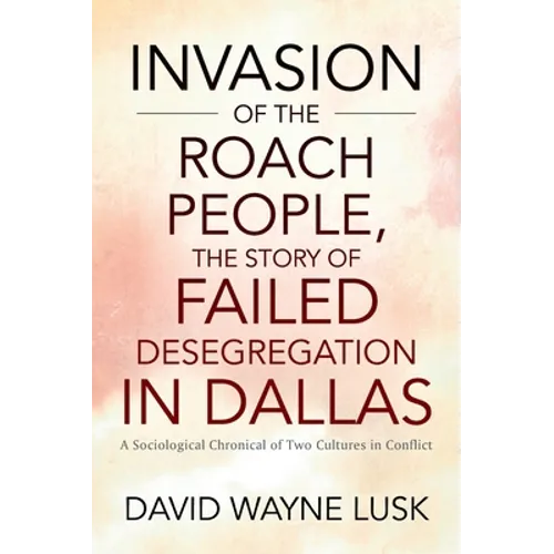 Invasion of the Roach People, The Story of Failed Desegregation in Dallas: A Sociological Chronical of Two Cultures in Conflict