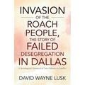 Invasion of the Roach People, The Story of Failed Desegregation in Dallas: A Sociological Chronical of Two Cultures in Conflict