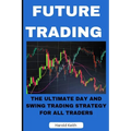 Future Trading: The Ultimate Day and Swing Trading Strategy for All Traders